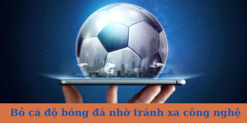 Bỏ cá cược bóng đá nhờ hạn chế dùng công nghệ 