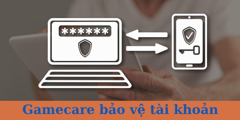 Gamecare bảo vệ tài khoản chơi game