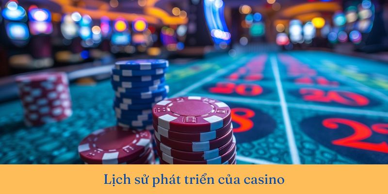 Casino là gì? Tìm hiểu lịch sử hình thành phát triển của sòng bạc casino